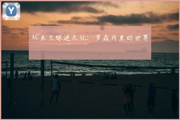 AC米兰球迷文化:罗森内里的世界